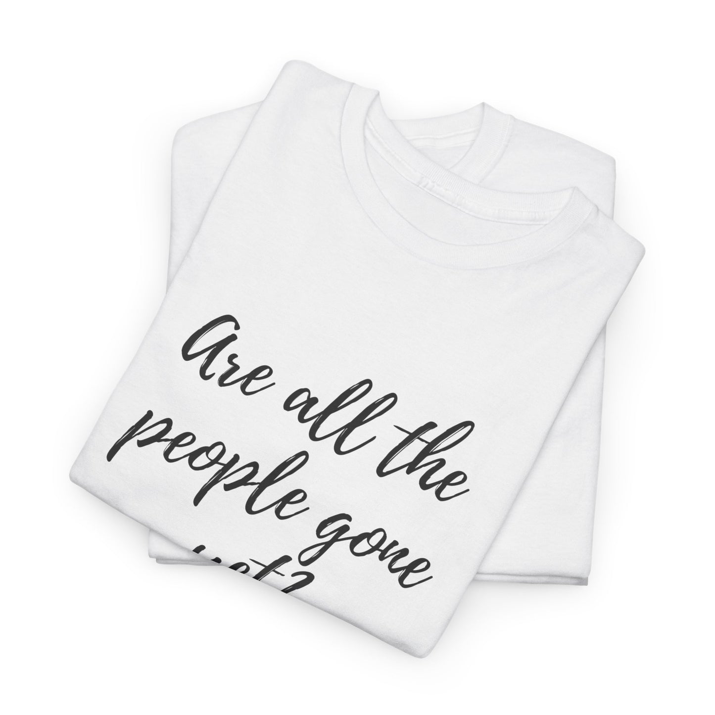 Are all the people gone yet Unisex Heavy Cotton Tee