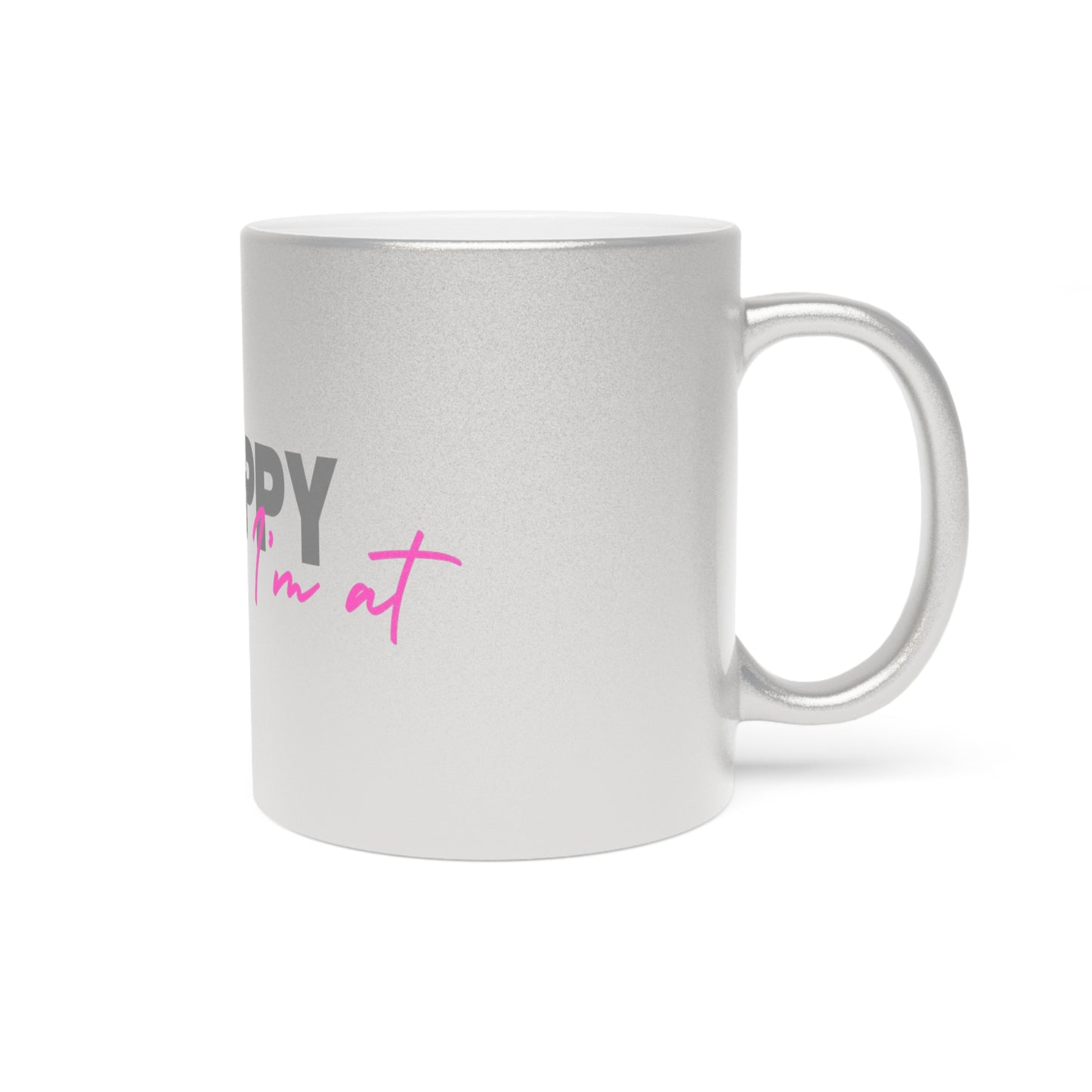 Happy where I'm at Metallic Mug (Silver\Gold)